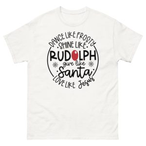 Dance Like Frosty Shine Like Rudolph Give Like Santa Love Like Jesus T-Shirt - 500 Men’s Classic Tee Gildan