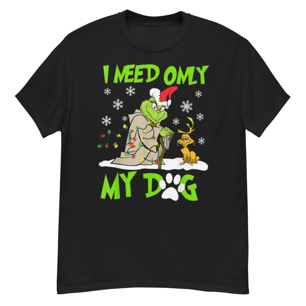 I Need Only My Dog Christmas Funny Gifts Grinch T-Shirt - G500 Men’s Classic T-Shirt
