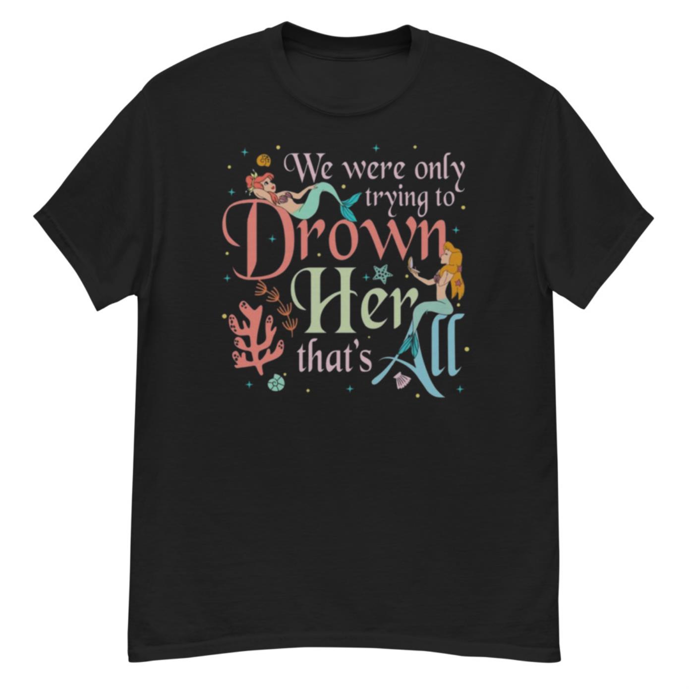 We Were Only Trying To Drown Her Peter Pan Mermaids T-Shirt Product Photo 2