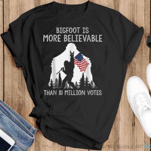 Bigfoot Is More Believable Than 81 Million Votes Vintage Shirt - Black T-Shirt