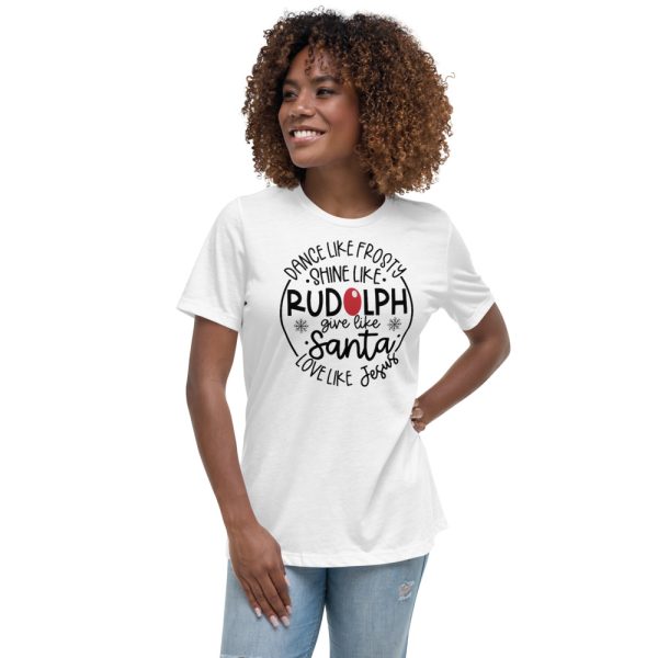 Dance Like Frosty Shine Like Rudolph Give Like Santa Love Like Jesus T-Shirt - Women's Relaxed Short Sleeve Jersey Tee