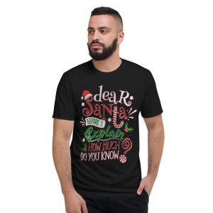 Dear Santa Before I Explain How Much Do You Know Christmas T-Shirt - Short Sleeve T-Shirt