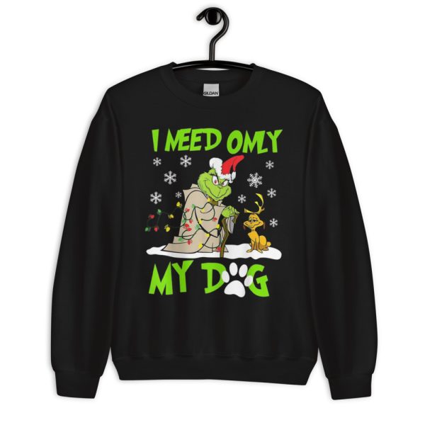 I Need Only My Dog Christmas Funny Gifts Grinch T-Shirt - Unisex Crewneck Sweatshirt