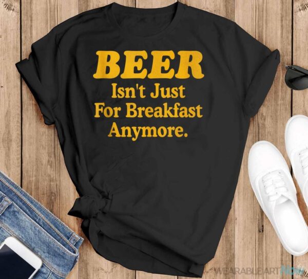 Beer Isn't Just For Breakfast Anymore Shirt Vintage Beer Shirt - Black T-Shirt