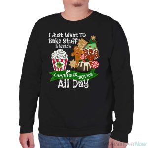 Christmas Baking T Shirt I Just Want To Bake & Watch Movies - Unisex Sweatshirt