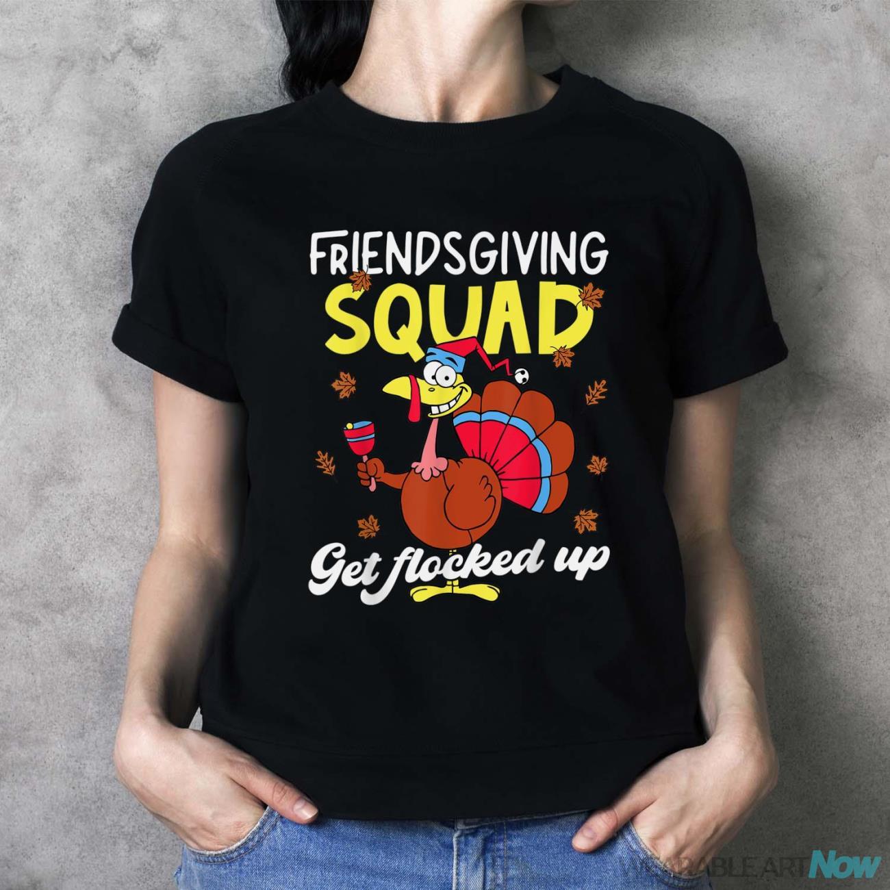 Friendsgiving Squad Get Flocked Up Matching Thanksgiving Shirt - Ladies T-Shirt