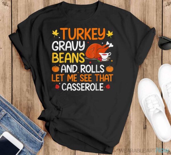 Gravy Beans And Rolls Let Me Cute Turkey Thanksgiving Funny Shirt - Black T-Shirt