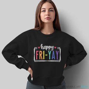 Happy Fri-Yay Friday Lovers Fun Teacher TGIF T-Shirt - Sweatshirt