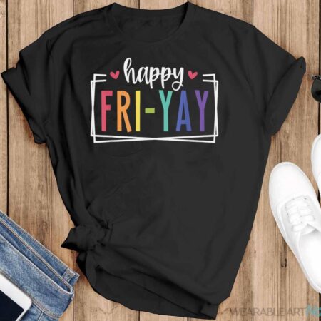 Happy Fri-Yay Friday Lovers Fun Teacher TGIF T-Shirt - Black T-Shirt