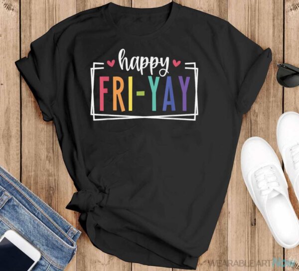 Happy Fri-Yay Friday Lovers Fun Teacher TGIF T-Shirt - Black T-Shirt