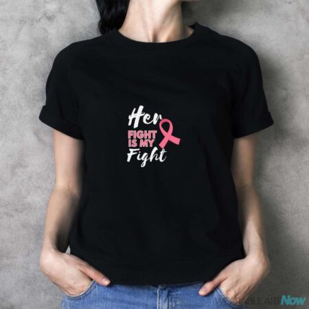 Her Fight Is My Fight Breast Cancer Awareness Shirt - Ladies T-Shirt