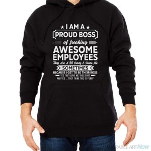 I Am A Proud Boss Of Freaking Awesome Employees Funny Job Shirt - Men Black Hoodie