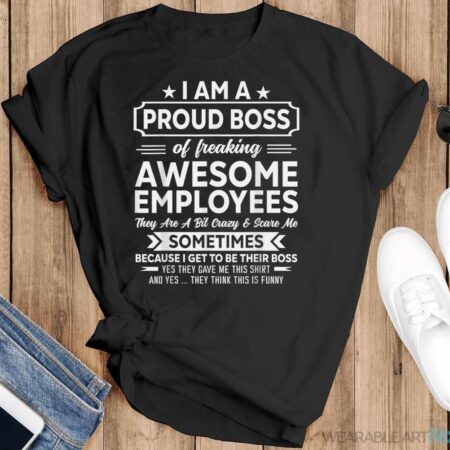 I Am A Proud Boss Of Freaking Awesome Employees Funny Job Shirt - Black T-Shirt