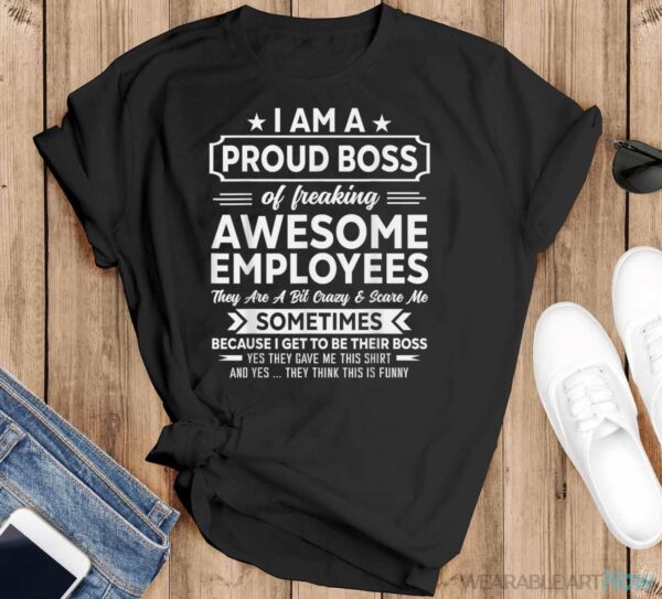 I Am A Proud Boss Of Freaking Awesome Employees Funny Job Shirt - Black T-Shirt