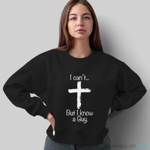 I Can't But I Know A Guy Funny Jeus Shirt - Sweatshirt