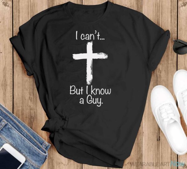 I Can't But I Know A Guy Funny Jeus Shirt - Black T-Shirt