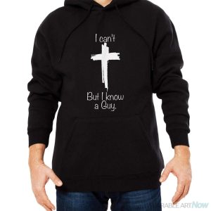 I Can't But I Know A Guy Jesus Cross Funny Christian Shirt - Men Black Hoodie