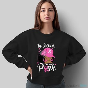 In October We Wear Pink Breast Cancer Awareness Black Women Shirt - Sweatshirt