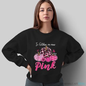 In October We Wear Pink Pumpkin Breast Cancer Awareness Shirt - Sweatshirt