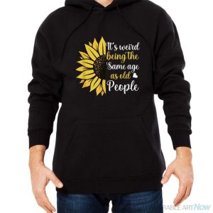 It's Weird Being The Same Age As Old People Funny Sunflower Shirt - Men Black Hoodie