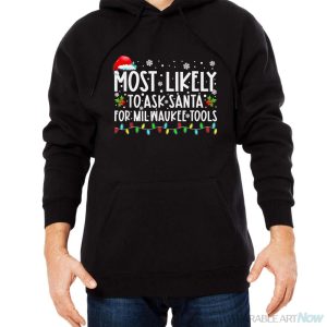 Most Likely To Ask Santa For Milwaukee Tools Christmas Xmas Shirt - Men Black Hoodie