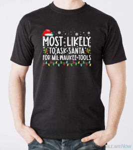 Most Likely To Ask Santa For Milwaukee Tools Christmas Xmas Shirt - Men T-Shirt