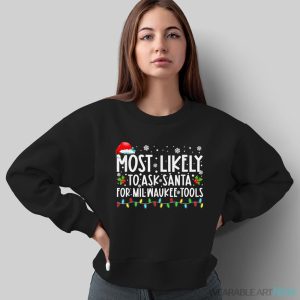 Most Likely To Ask Santa For Milwaukee Tools Christmas Xmas Shirt - Sweatshirt