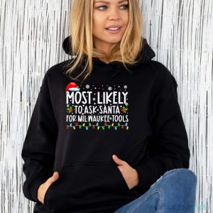 Most Likely To Ask Santa For Milwaukee Tools Christmas Xmas Shirt - Unisex Hoodie