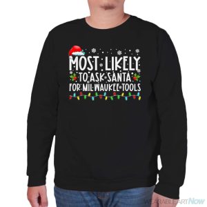 Most Likely To Ask Santa For Milwaukee Tools Christmas Xmas Shirt - Unisex Sweatshirt