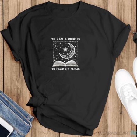 To Ban A Book Is To Fear Its Magic Shirt - Black T-Shirt