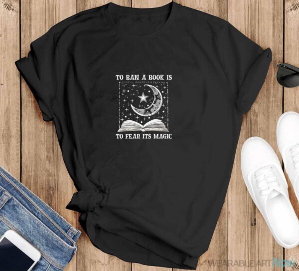 To Ban A Book Is To Fear Its Magic Shirt - Black T-Shirt