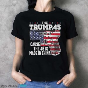 45 American Flag, The Trump 45 Cause The 46 Is Made In China Shirt - Ladies T-Shirt