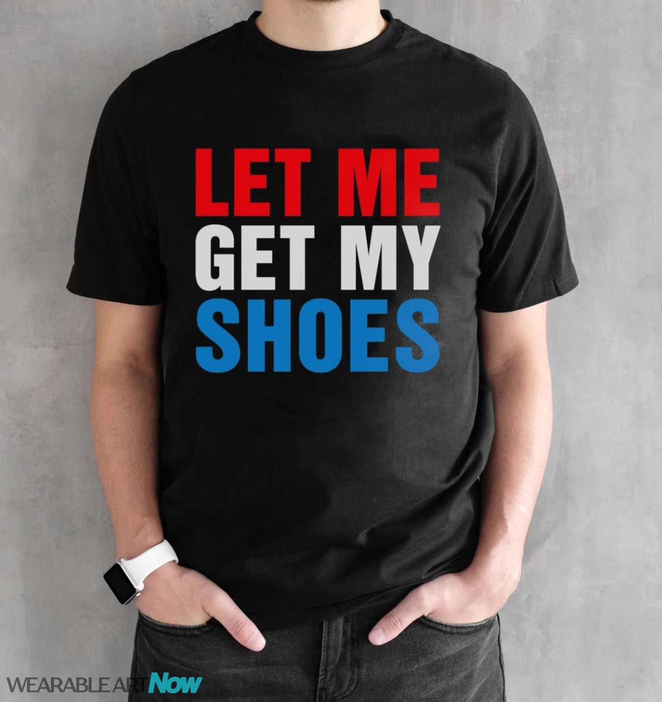 Let Me Get My Shoes Shirt - Black Unisex T-Shirt