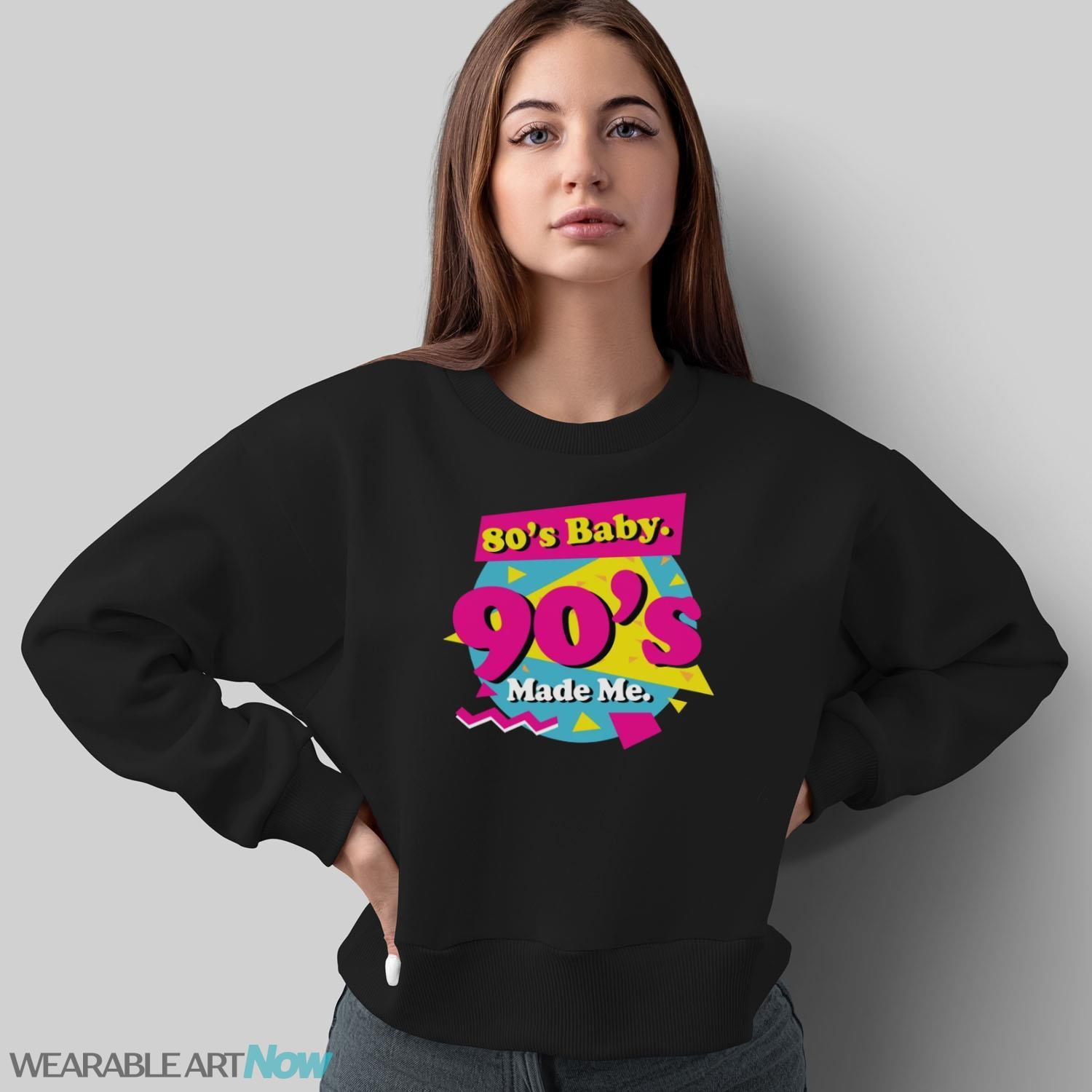 80s Baby 90s Made Me Shirt, Born in the 80's Shirt, 80's Baby T-Shirt - Sweatshirt