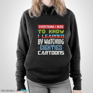 80s Cartoon Shirt, Watching Cartoons Shirt, Everything I Need to Know I Learned by Watching Eighties Cartoons - Unisex Pullover Hoodie