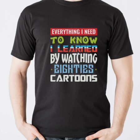 80s Cartoon Shirt, Watching Cartoons Shirt, Everything I Need to Know I Learned by Watching Eighties Cartoons - Men T-Shirt