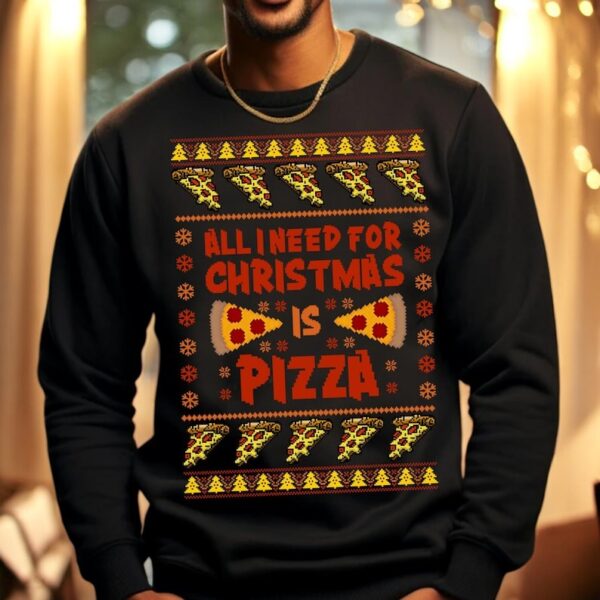 All I Need For Christmas Is Pizza Ugly Xmas Christmas Sweatshirt Product Photo 1