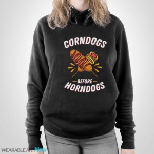 Corndogs Before Horndogs, Food Before Guys Shirt - Unisex Pullover Hoodie