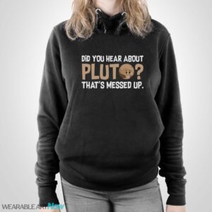 Did you Hear About Pluto Thats Messed Up, Pluto Shirt - Unisex Pullover Hoodie