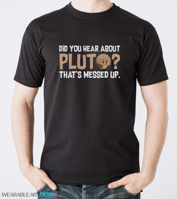 Did you Hear About Pluto Thats Messed Up, Pluto Shirt - Men T-Shirt