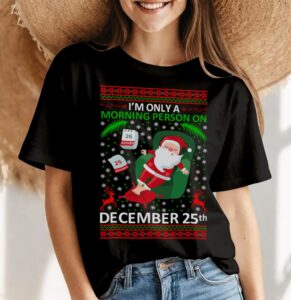 Funny Santa Ugly Christmas Sweater - Only Morning Person On 25th December Christmas Shirt - Women Black T-Shirt