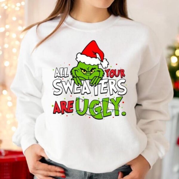 Grinch All Your Sweaters Are Ugly Christmas Sweatshirt Product Photo 1