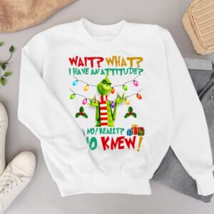 Grinch Wait What I Have Attitude Christmas Shirt Product Photo 3