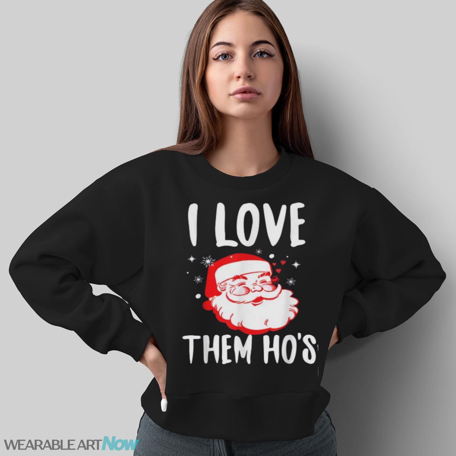 Hot I Love Them Ho’s Dirty Santa Offensive Christmas sweater - Sweatshirt