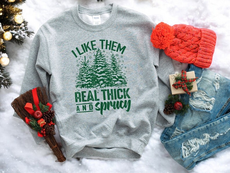 I Like Them Real Thick And Sprucey Christmas Sweatshirt Product Photo 2