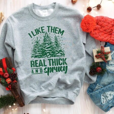 I Like Them Real Thick And Sprucey Funny Christmas Sweatshirt Product Photo 1