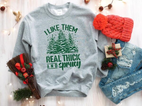 I Like Them Real Thick And Sprucey Funny Christmas Sweatshirt Product Photo 1