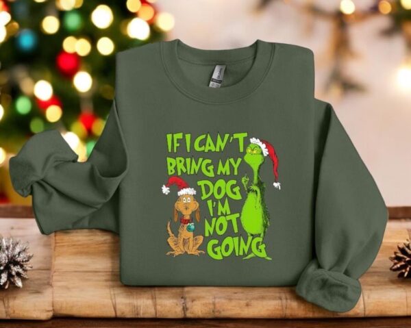 If I Can't Bring My Dog I'm Not Going Christmas Grinch Funny Sweatshirt Product Photo 1