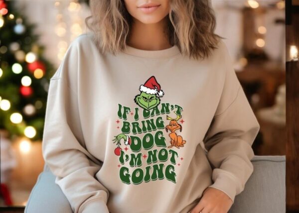 If I Can't Bring my Dog I'm not Going Shirt, Grinch Dog Lover Sweatshirt Product Photo 1