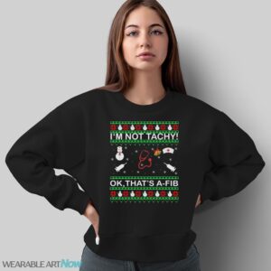 I’m Not Tachy Ok That’s A-FIB Ugly Christmas Sweater - Sweatshirt